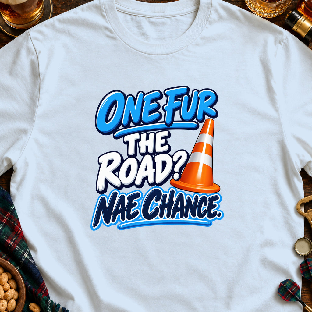White t-shirt with "ONE FUR THE ROAD? NAE CHANCE." and traffic cone graphic.