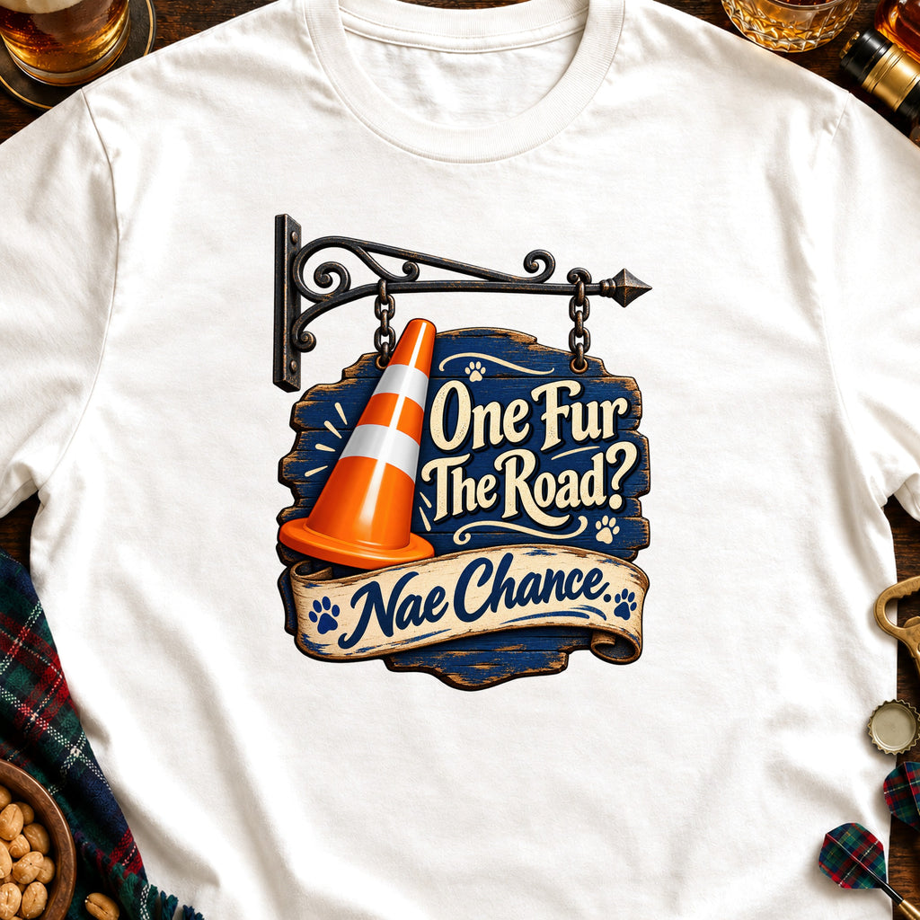 White t-shirt with a sign reading "One Fur The Road? Nae Chance."
