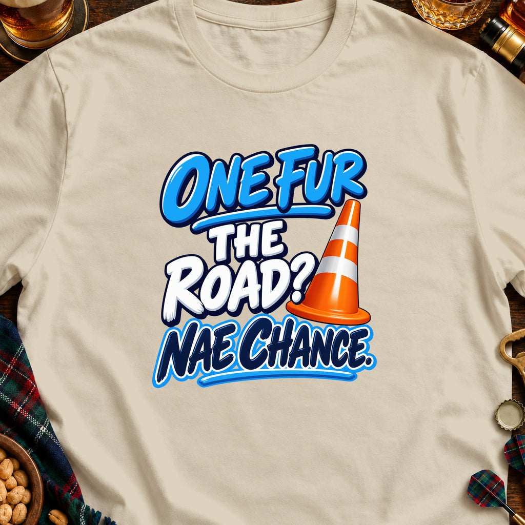 Beige t-shirt with "One Fur The Road? Nae Chance" text and traffic cone.